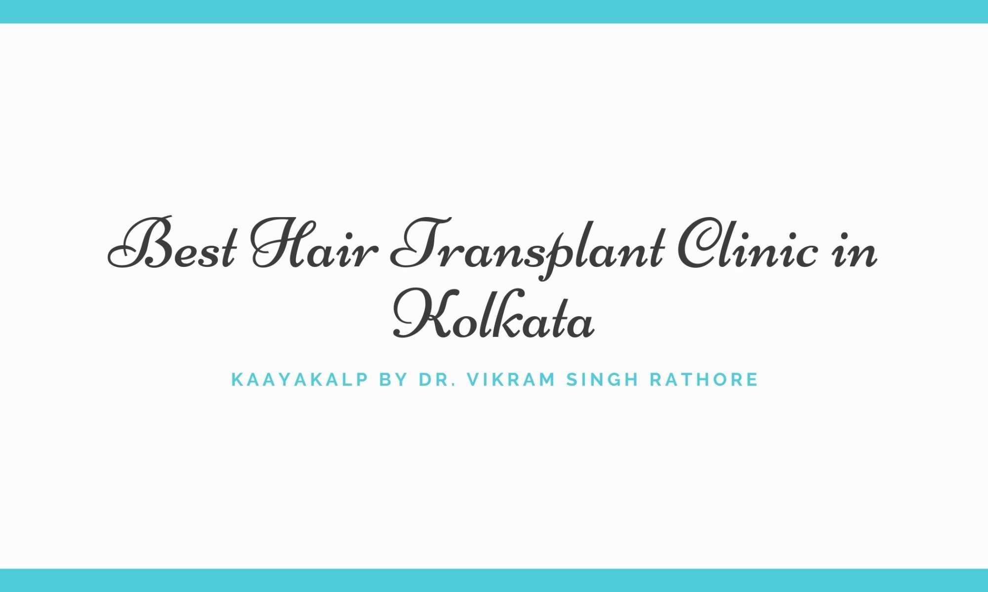 best hair transplant clinic in Kolkata - Kaayakalp by Dr. V.S. Rathore